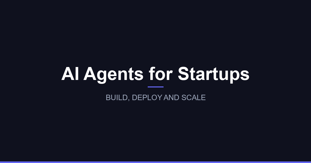 AI Agents for Startups: Build, Deploy and Scale